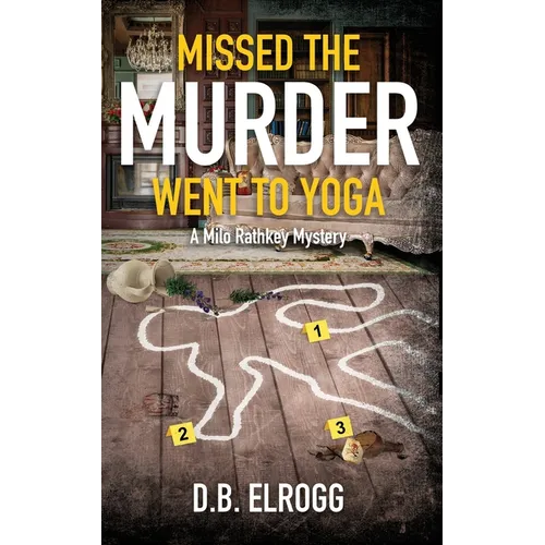 Missed The Murder Went To Yoga: A Milo Rathkey Mystery
