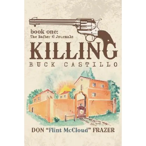 Killing Buck Castillo: Book One: The Rafter 45 Journals