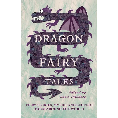 Dragon Fairy Tales: Fiery Stories, Myths, and Legends from Around the World