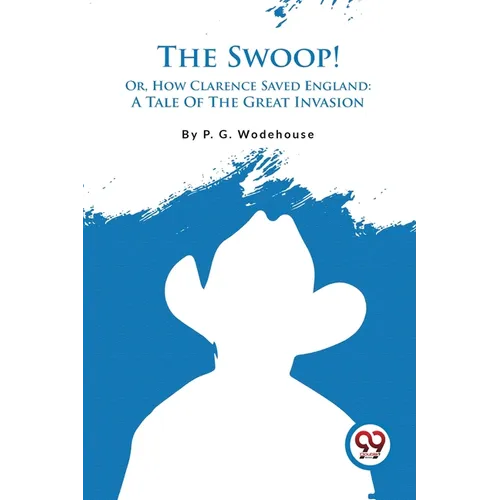 The Swoop! Or, How Clarence Saved England: A Tale Of The Great Invasion