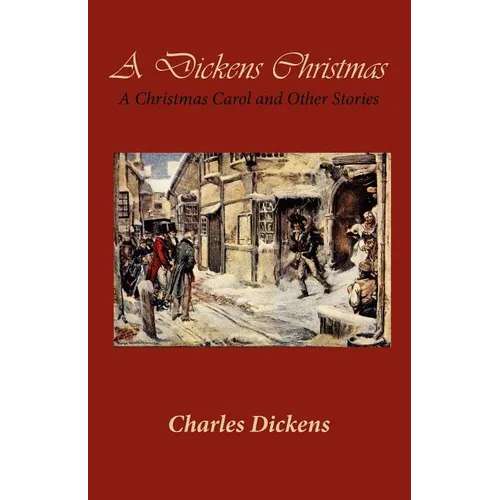A Dickens Christmas: A Christmas Carol and Other Stories