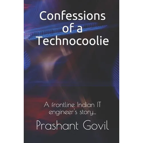 Confessions of a Technocoolie: A frontline Indian IT engineer's story...