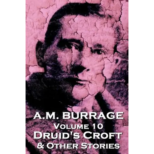 A.M. Burrage - Druid's Croft & Other Stories: Classics From The Master Of Horror