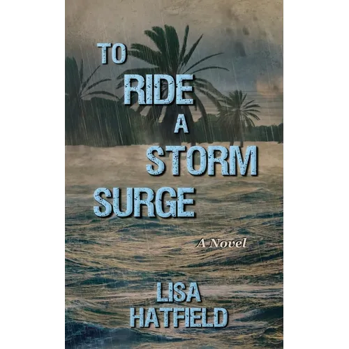 To Ride a Storm Surge: A novel about an unprecedented storm and devastating family dynamics