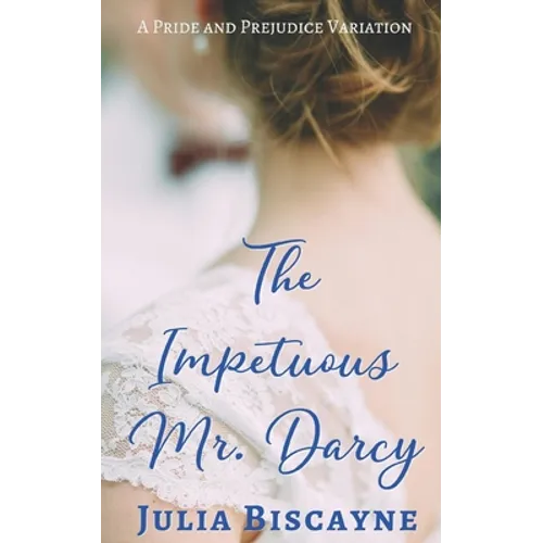 The Impetuous Mr. Darcy: A Pride and Prejudice Variation