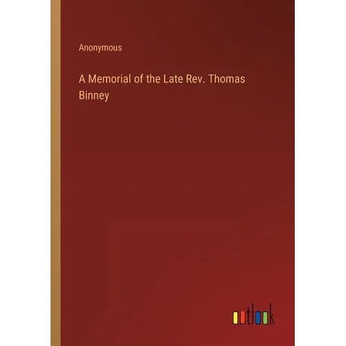 A Memorial of the Late Rev. Thomas Binney