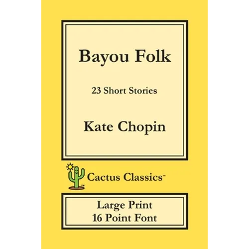 Bayou Folk (Cactus Classics Large Print): 23 Short Stories; 16 Point Font; Large Text; Large Type