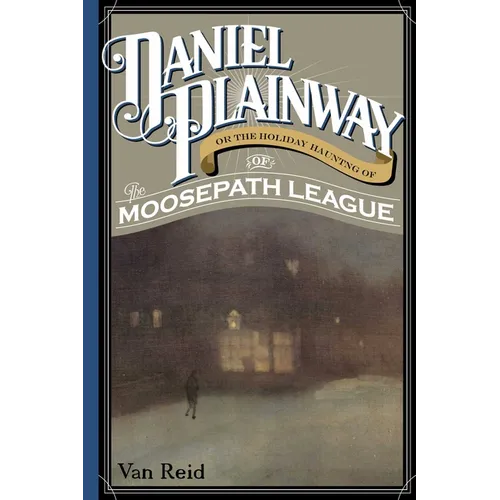 Daniel Plainway: Or The Holiday Haunting of the Moosepath League