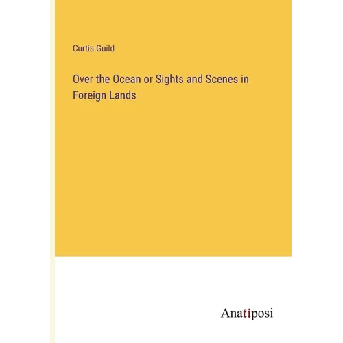 Over the Ocean or Sights and Scenes in Foreign Lands