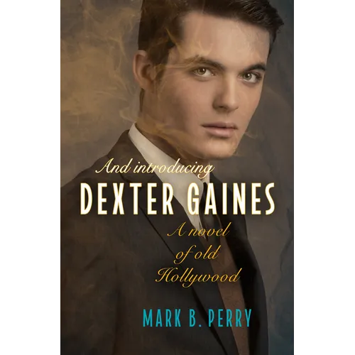And Introducing Dexter Gaines: A Novel of Old Hollywood