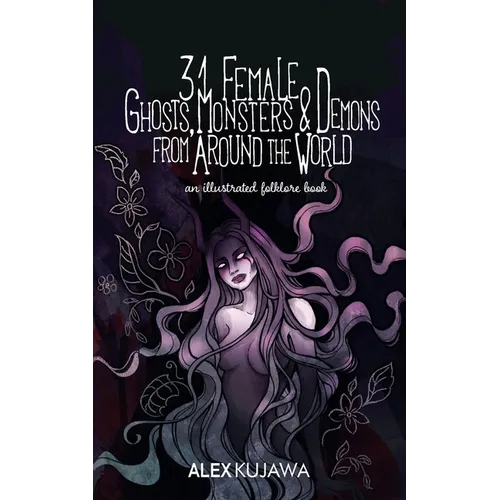 31 Female Ghosts, Monsters, and Demons from Around the World: An Illustrated Folklore Book