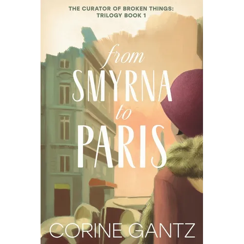 The Curator of Broken Things Book 1: From Smyrna to Paris