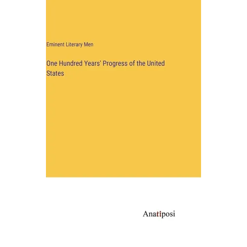 One Hundred Years' Progress of the United States