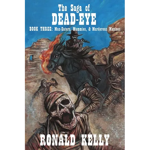 The Saga of Dead-Eye, Book Three: Man-Eaters, Mummies, & Murderous Maniacs
