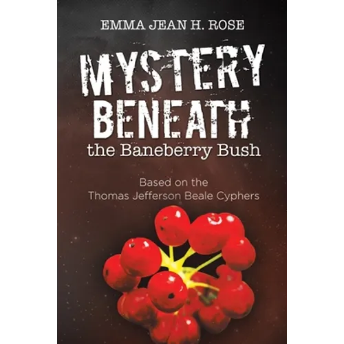 Mystery Beneath the Baneberry Bush: Based on the Thomas Jefferson Beale Cyphers