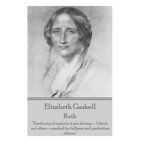 Elizabeth Gaskell - Ruth: "Similarity of opinion is not always-I think not often-needed for fullness and perfection of love."
