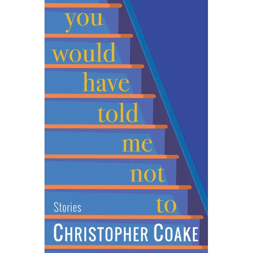 You Would Have Told Me Not to: Stories