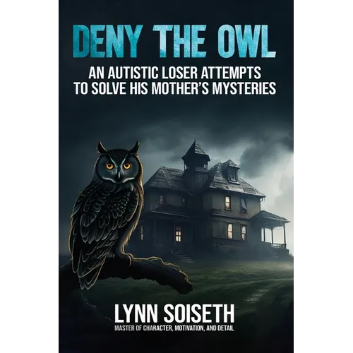Deny the Owl: An Autistic Loser Attempts to Solve His Mother's Mysteries
