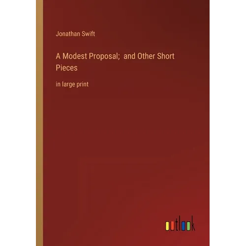 A Modest Proposal; and Other Short Pieces: in large print