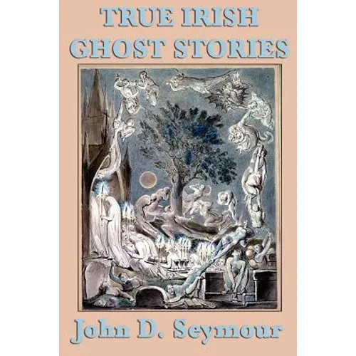 True Irish Ghost Stories: Haunted Castles, Spectral Visitors, and Supernatural Legends of Ireland