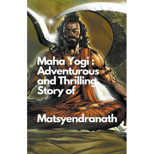 Maha Yogi: An Adventurous and Thrilling Story of Matsyendranath