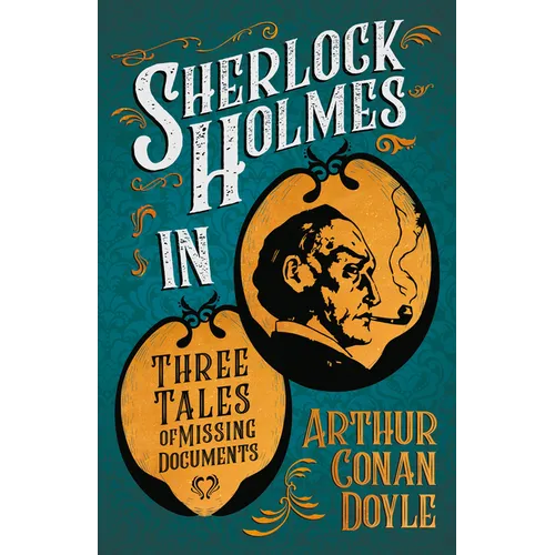 Sherlock Holmes in Three Tales of Missing Documents: A Collection of Short Mystery Stories - With Original Illustrations by Sidney Paget & Charles R.