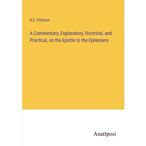 A Commentary, Explanatory, Doctrinal, and Practical, on the Epistle to the Ephesians