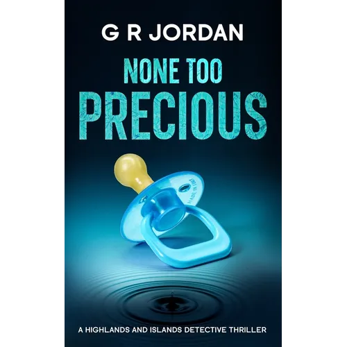 None Too Precious: A Highlands and Islands Detective Thriller