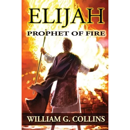 Prophet of Fire: the story of Elijah