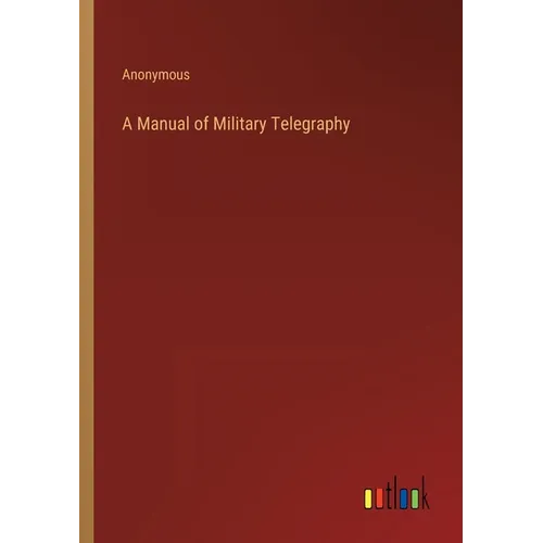 A Manual of Military Telegraphy