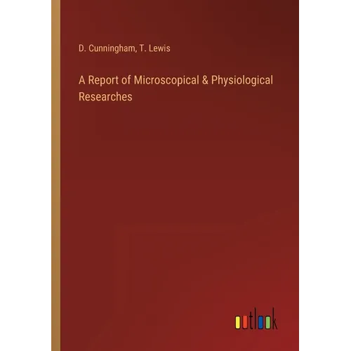 A Report of Microscopical & Physiological Researches
