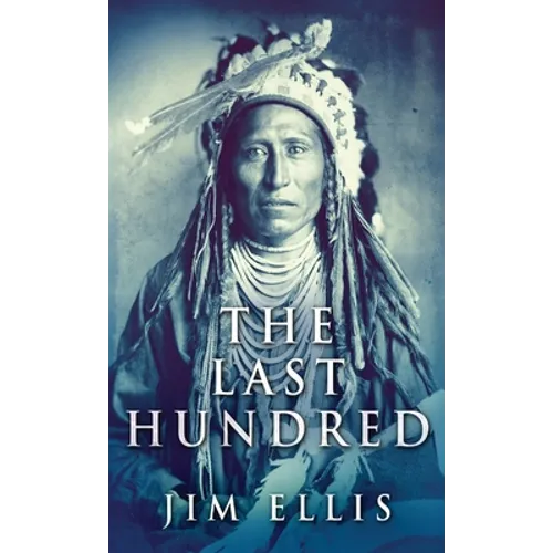 The Last Hundred: A Novel Of The Apache Wars