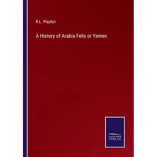 A History of Arabia Felix or Yemen