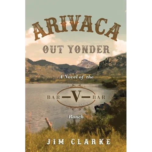 Arivaca Out Yonder: A Novel of the Bar-V-Bar Ranch