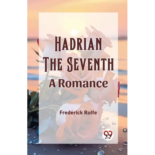 Hadrian the Seventh A Romance