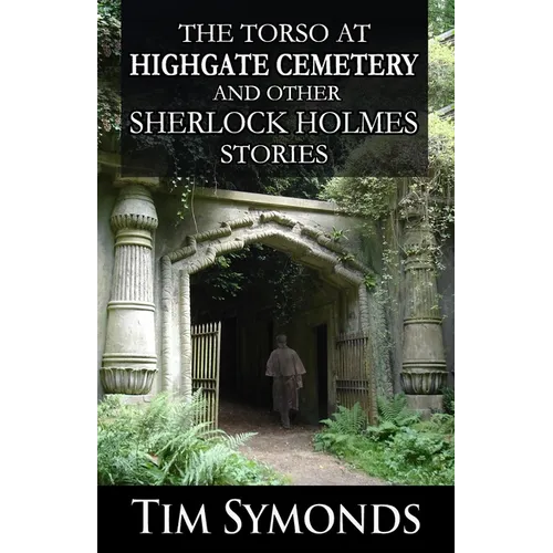 The Torso At Highgate Cemetery and other Sherlock Holmes Stories