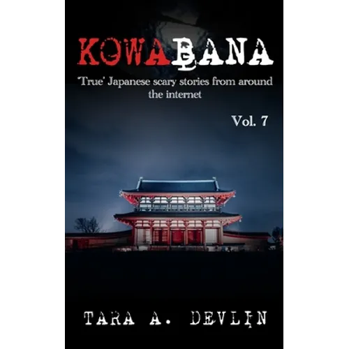 Kowabana: 'True' Japanese scary stories from around the internet: Volume Seven