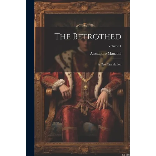 The Betrothed: A New Translation; Volume 1