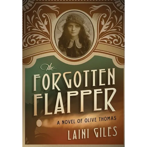The Forgotten Flapper: A Novel of Olive Thomas