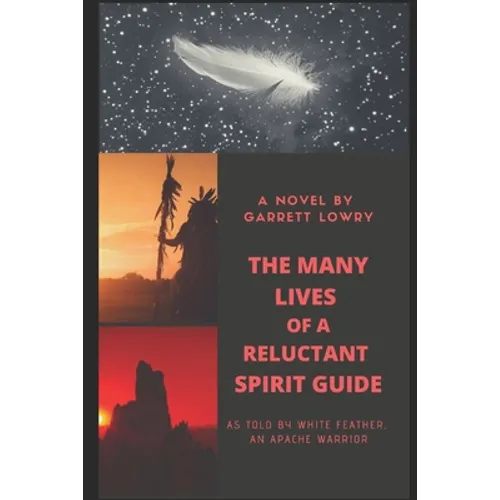 The Many Lives of a Reluctant Spirit Guide: as told by White Feather, an Apache warrior