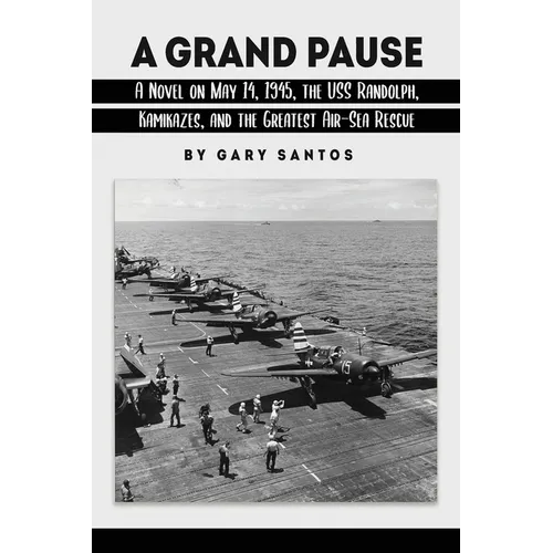A Grand Pause: A Novel on May 14, 1945, the USS Randolph, Kamikazes, and the Greatest Air-Sea Rescue