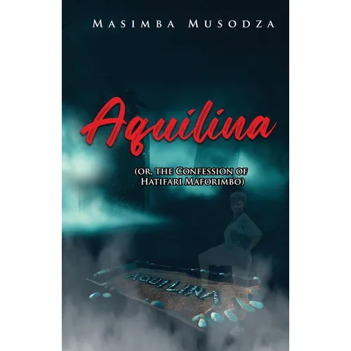 Aquilina (or, The Confession Of Hatifari Maforimbo)