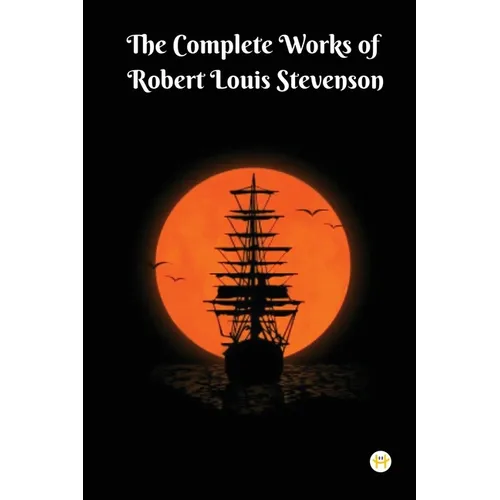 The Complete Works of Robert Louis Stevenson: Masterpieces and More