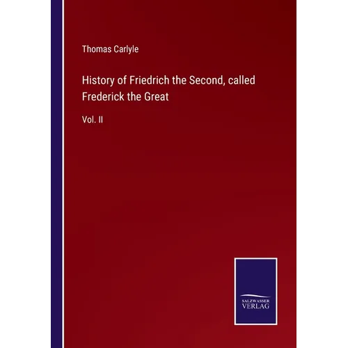 History of Friedrich the Second, called Frederick the Great: Vol. II