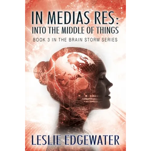 In Medias Res: Into the Middle of Things: Book 3 in The Brain Storm Series