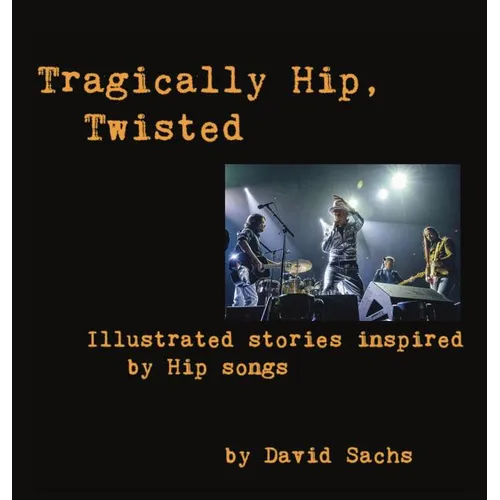 Tragically Hip, Twisted: Illustrated stories inspired by Hip songs