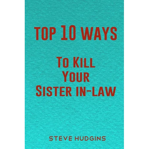 Top 10 Ways To Kill Your Sister In-Law