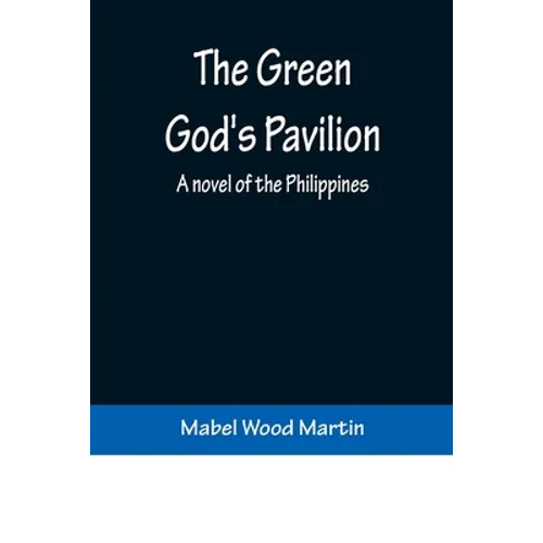 The Green God's Pavilion: A novel of the Philippines