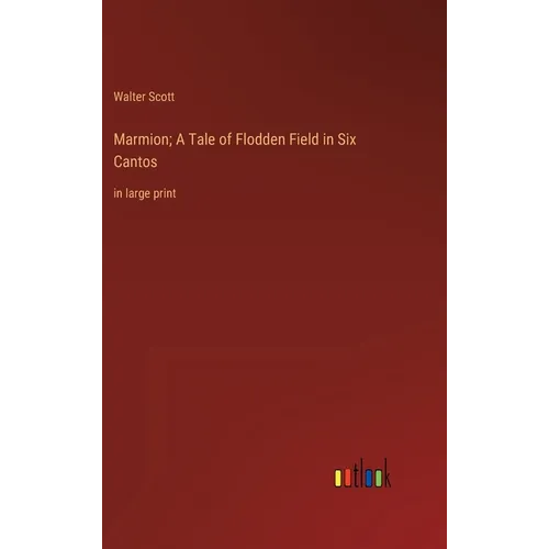 Marmion; A Tale of Flodden Field in Six Cantos: in large print