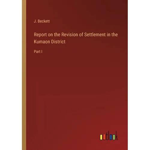 Report on the Revision of Settlement in the Kumaon District: Part I